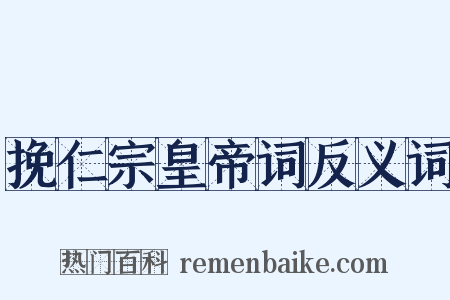 挽仁宗皇帝词反义词是什么意思的图片